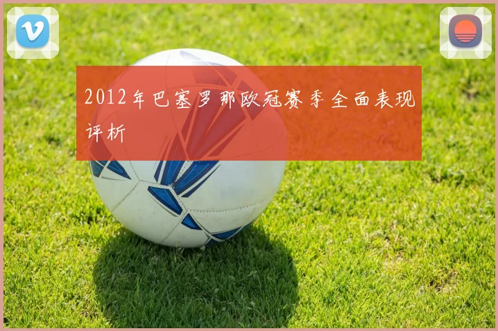 2012年巴塞罗那欧冠赛季全面表现评析