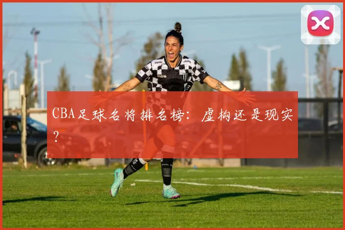 CBA足球名将排名榜：虚构还是现实？